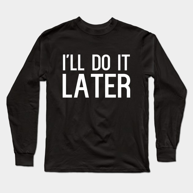 I'll do it later Long Sleeve T-Shirt by kapotka